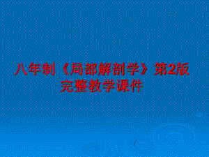 八年制《局部解剖学》第2版完整教学课件.ppt