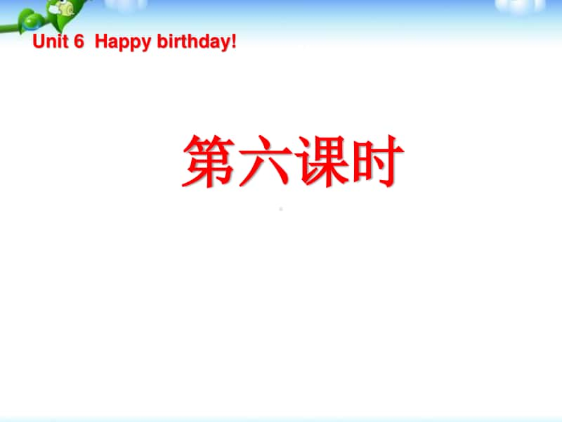 6Unit6-Happy-birthday!第六课时.ppt_第1页