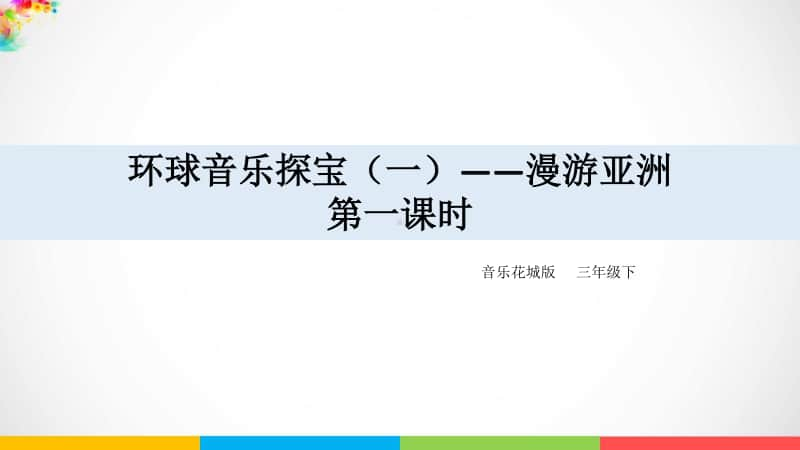 花城版三年级下册音乐第11课 环球音乐探宝（一）-漫游亚洲 第一课时ppt课件（含教案+音频）.pptx_第1页