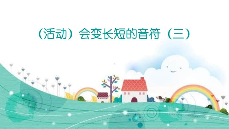 接力版四年级下册音乐一、花儿的歌（活动）会变长短的音符（三） ppt课件.pptx_第1页