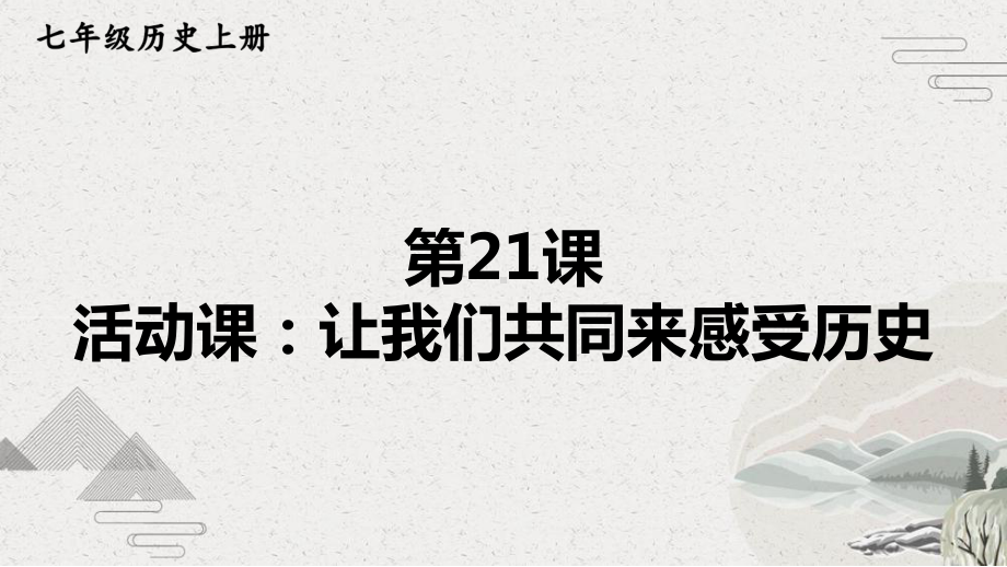 （部编版）七年级上历史21《活动课：让我们共同来感受历史》优质课堂教学课件.pptx_第1页