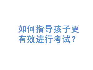 如何指导孩子更有效进行考试？ppt课件 -高中主题班会.ppt