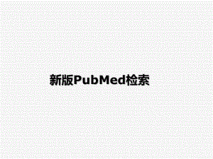 新版PubMed文献检索ppt课件.pptx