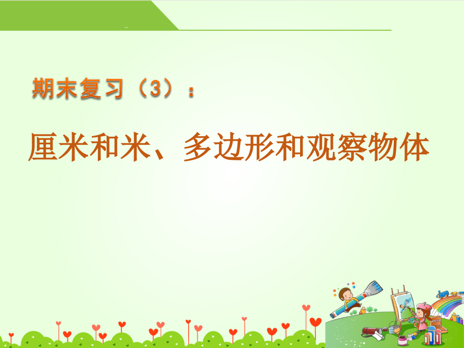 八 期末复习-3、期末复习（3）：厘米和米、多边形、观察物体复习-ppt课件-(含教案+素材)-市级公开课-苏教版二年级上册数学(编号：b10f3).zip