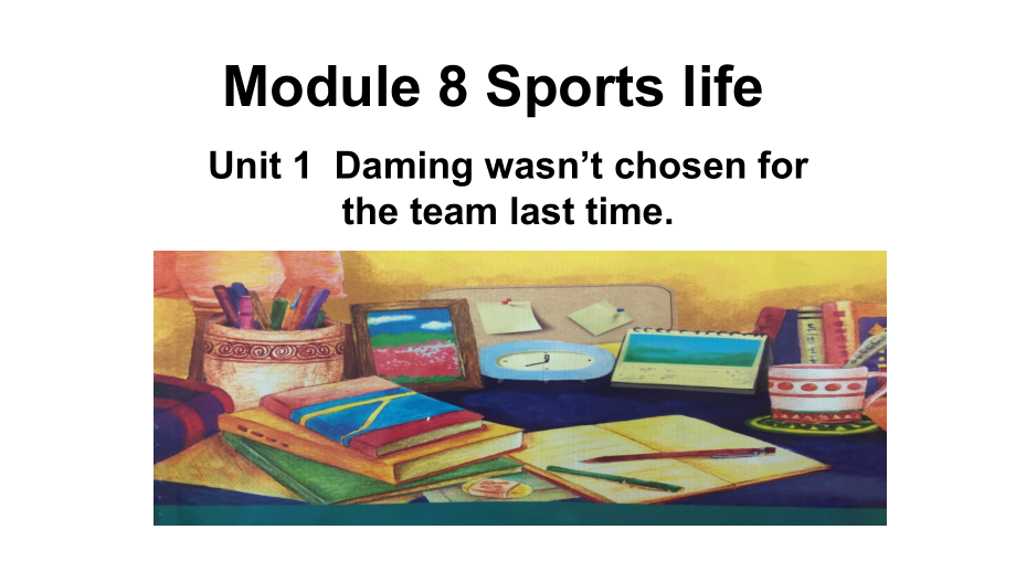 Module 8 Sports life-Unit 1 Damig wasn’t chosen for the team last time.-ppt课件-(含教案)-市级公开课-外研版九年级上册英语(编号：b06ba).zip