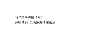 （新教材）语文部编版必修下册课件：写作拔萃点睛（六） 旁征博引灵活多变地做论证.ppt