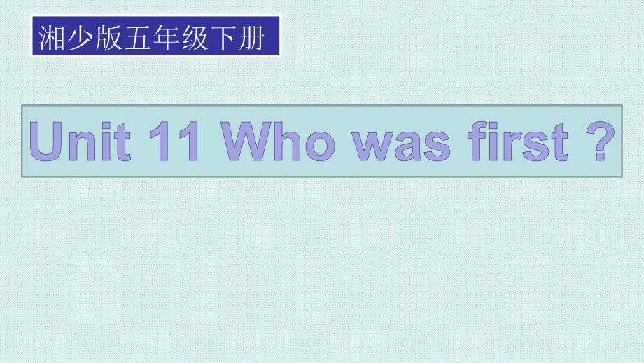 湘少版五年级下册英语-Unit 11 Who was first？-ppt课件-(含教案+视频+音频+素材)-公开课-(编号：503f2).zip