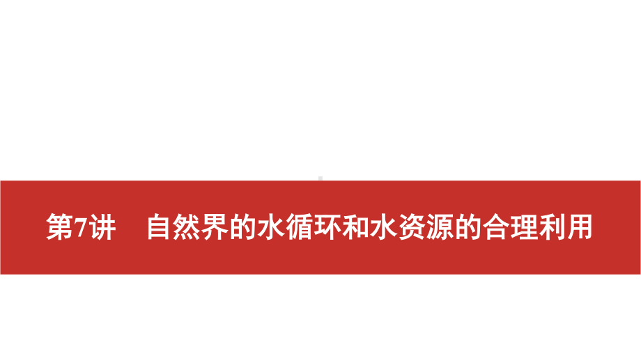 2021届高考艺考地理总复习课件：第一部分 一轮单元复习 第7讲　自然界的水循环和水资源的合理利用.pptx_第1页