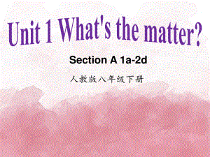 2021春人教版英语八年级下册unit1 What's the matter section A1a-2d 课件.pptx