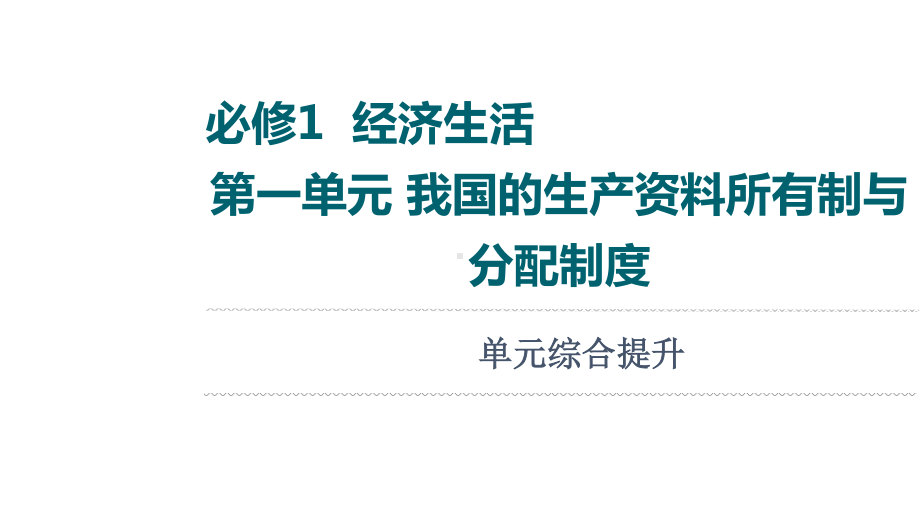 2022届江苏省高考政治一轮复习课件：必修1 第1单元 我国的生产资料所有制与分配制度 单元综合提升.ppt_第1页