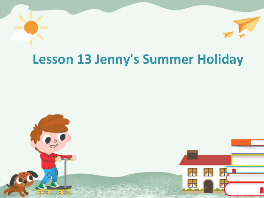 冀教版（一起）六下-Unit 3 Summer Is Coming-Lesson 13 Jenny's Summer Holiday-ppt课件-(含教案+视频+素材)--(编号：c07b0).zip