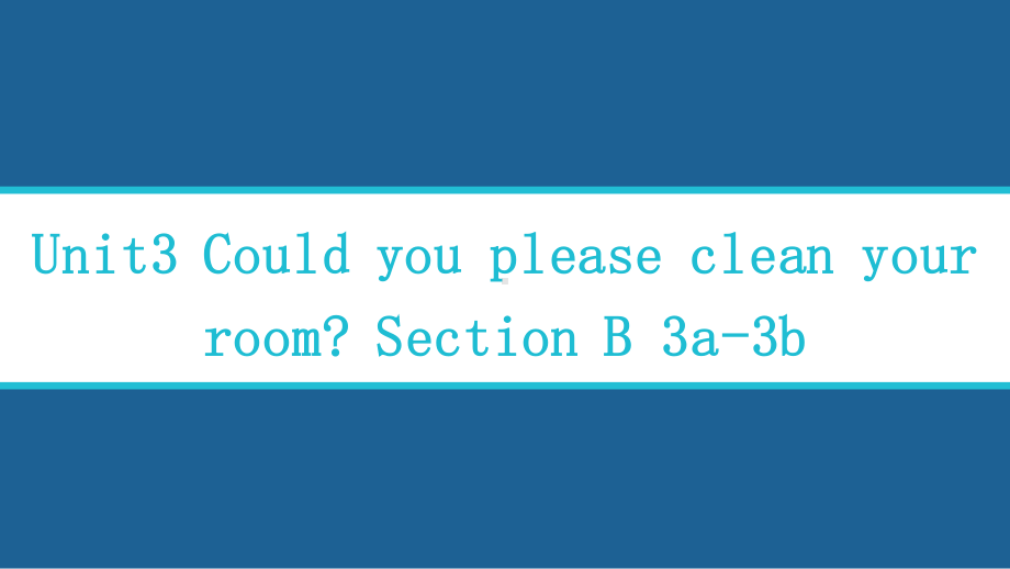 2020-2021学年人教版英语八年级下册Unit3 Could you please clean your room SectionB-3a-3b 课件.pptx_第1页