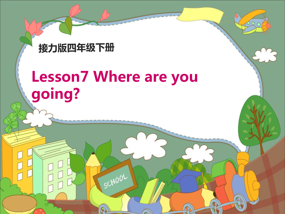 接力版四年级下册英语-Lesson 7 Where are you going -ppt课件-(含教案+音频+素材)--(编号：c0fe4).zip