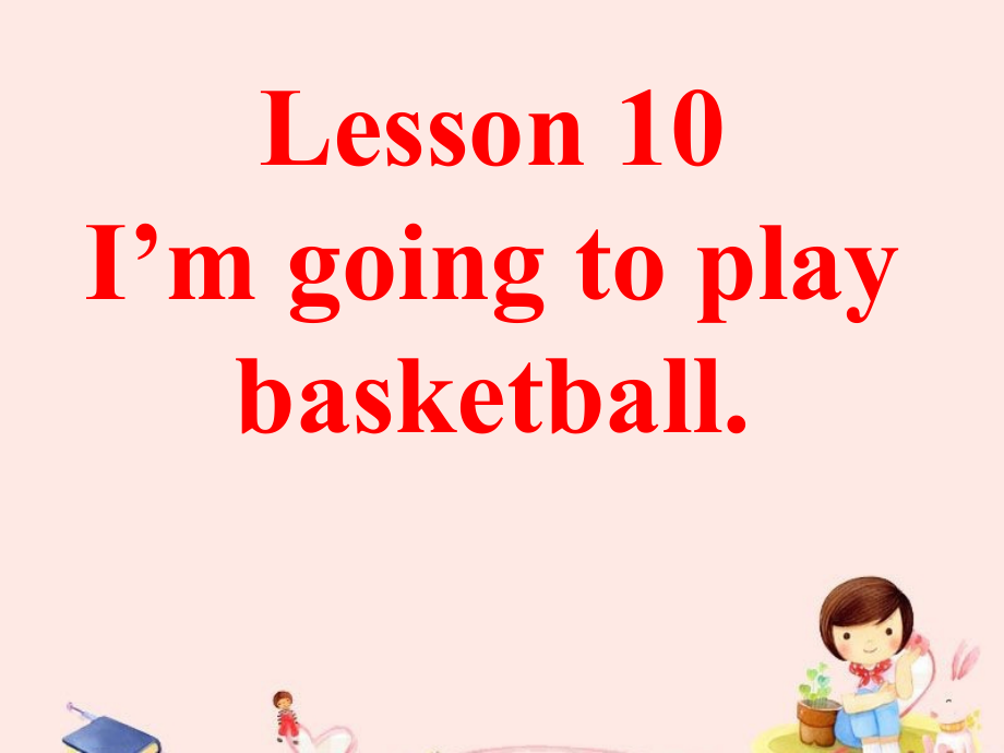 接力版五年级下册英语Lesson 10 I’m going to play basketball.-ppt课件-(含教案)--(编号：21bc2).zip