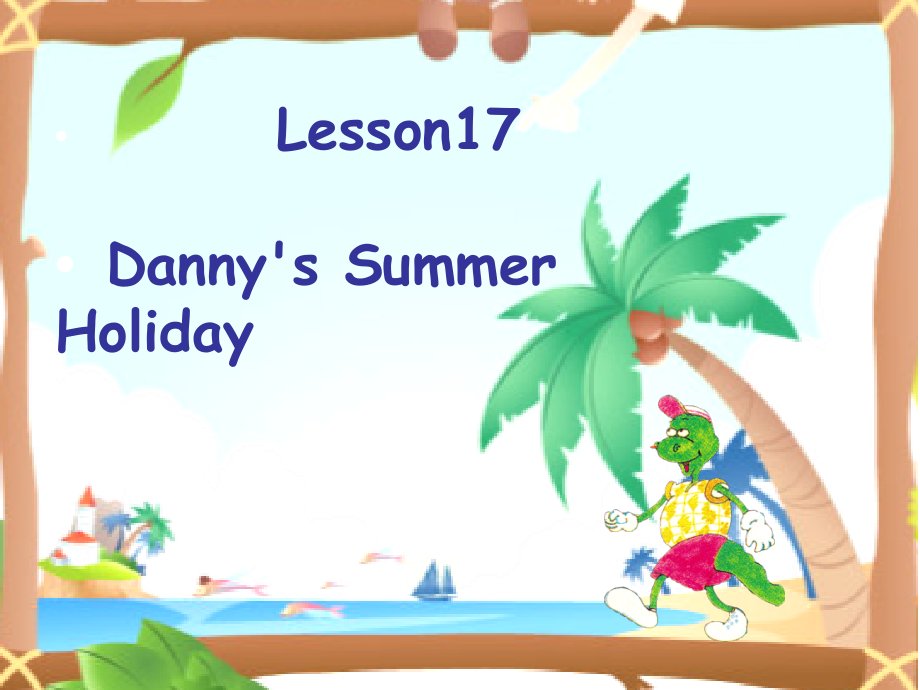 冀教版（三起）六下Unit 3 What Will You Do This Summer -Lesson 17 Danny’s Summer Holiday-ppt课件-(含视频)-市级优课-(编号：b0991).zip