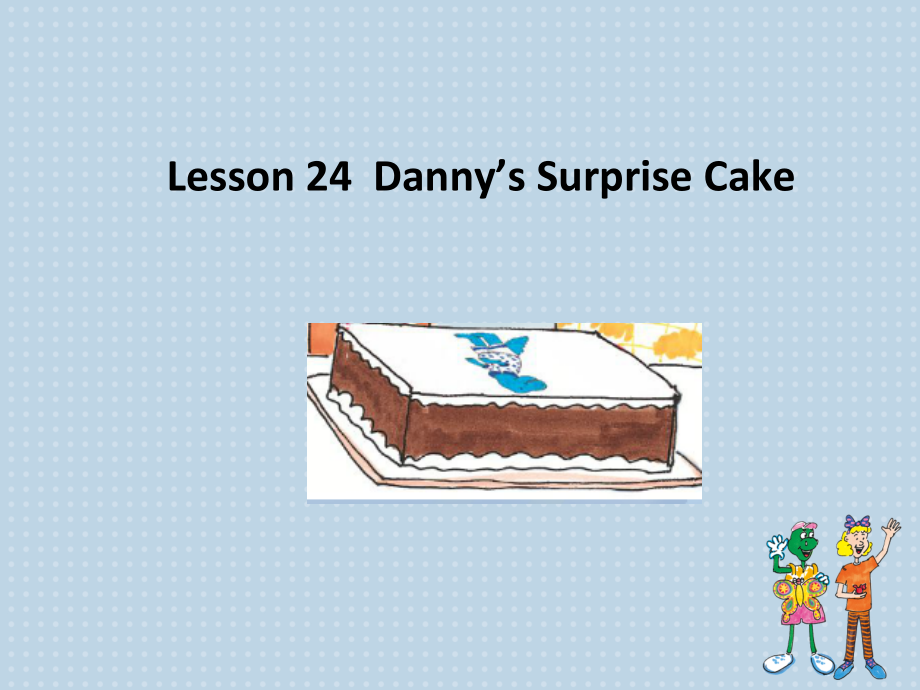 冀教版（三起）六下-Unit 4 Li Ming Comes Home-Lesson 24 Danny’s Surprise Cake-ppt课件-(含教案)--(编号：20beb).zip