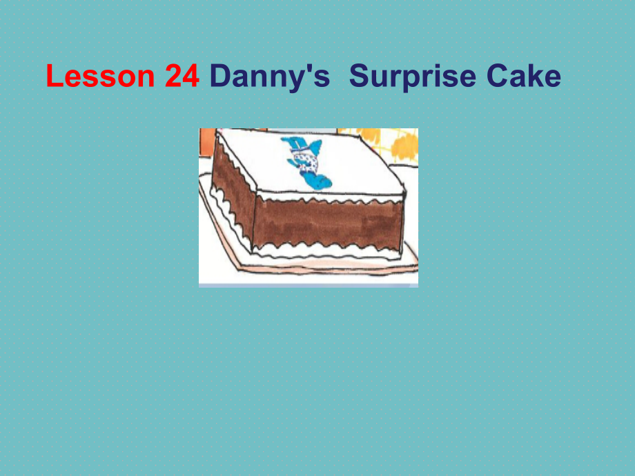 冀教版（三起）六下-Unit 4 Li Ming Comes Home-Lesson 24 Danny’s Surprise Cake-ppt课件-(含教案+音频)-公开课-(编号：80117).zip