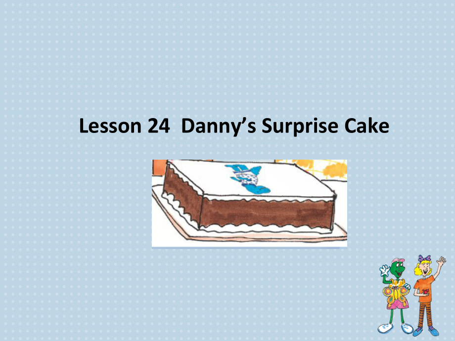 冀教版（三起）六下-Unit 4 Li Ming Comes Home-Lesson 24 Danny’s Surprise Cake-ppt课件-(含教案)--(编号：f08e8).zip