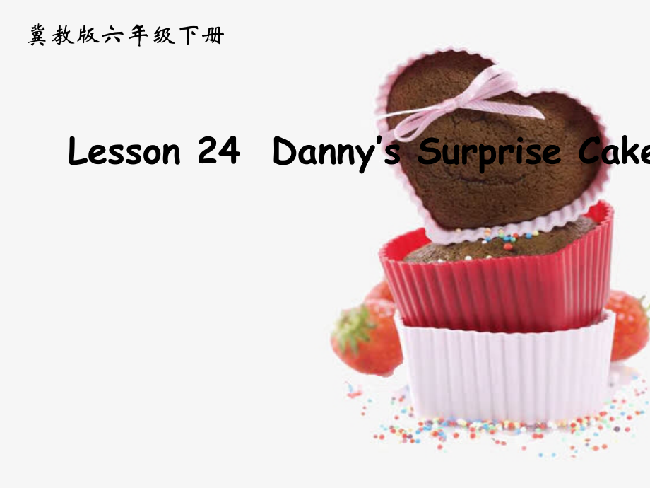 冀教版（三起）六下-Unit 4 Li Ming Comes Home-Lesson 24 Danny’s Surprise Cake-ppt课件-(含教案)-公开课-(编号：318ca).zip