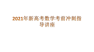 2021年新高考数学考前冲刺指导讲座.pptx