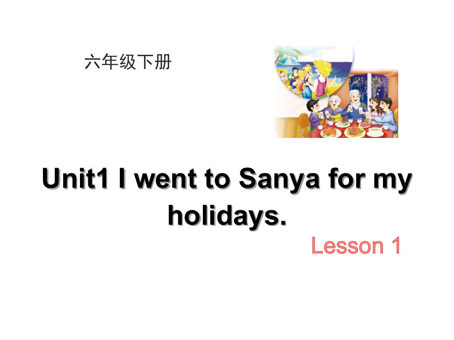 人教精通版六年级下册Unit 1 I went to Sanya for my holidays.-Lesson 1-ppt课件-(含教案+视频+音频+素材)-公开课-(编号：70190).zip