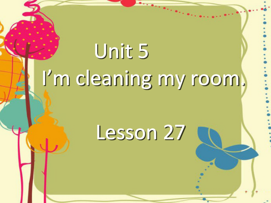 人教精通版五年级下册英语Unit 5 I'm cleaning my room.-Lesson 27-ppt课件-(含教案+视频+素材)-公开课-(编号：1003c).zip