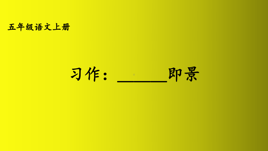 （人教部编版）五年级上语文《习作：------即景》优秀课堂教学PPT课件.pptx_第1页