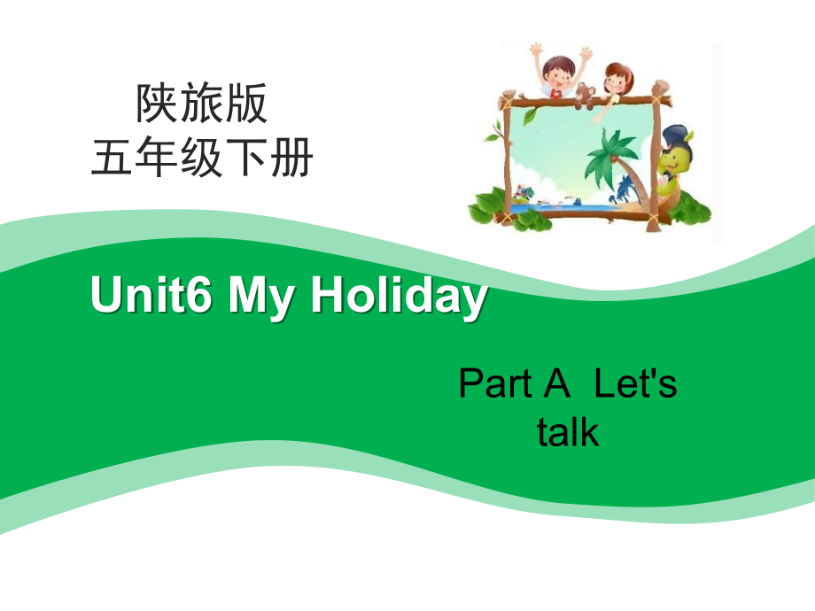 陕旅版五年级下册英语Unit 6 My Holiday-Part A-ppt课件-(含教案+素材)-公开课-(编号：304f9).zip