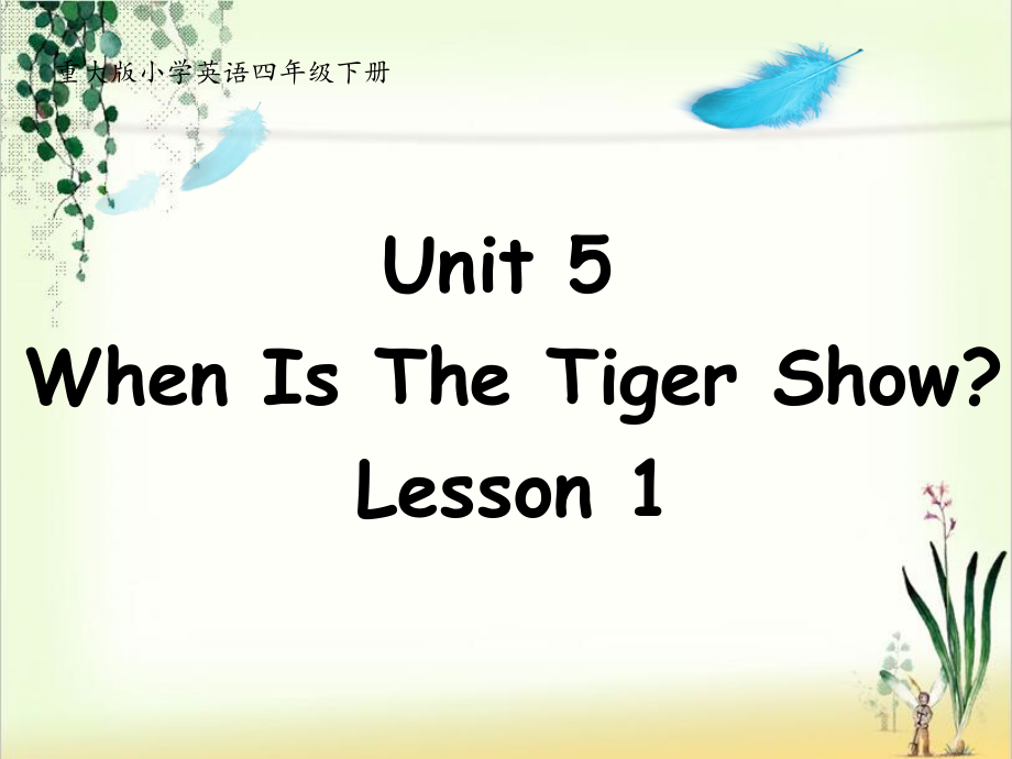 重庆大学版四年级下册Unit 5 When Is the Tiger Show -Lesson 1-ppt课件-(含教案+素材)--(编号：13abe).zip