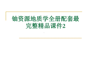 铀资源地质学全册配套最完整精品课件2.ppt