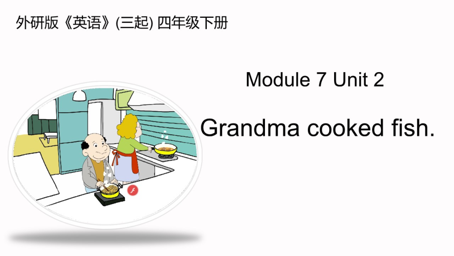 外研版（三起）四下Module 7-Unit 2 Grandma cooked fish.-ppt课件-(含教案+素材)-公开课-(编号：702c7).zip