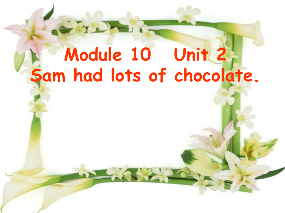 外研版（三起）四下Module 10-Unit 2 Sam had lots of chocolate.-ppt课件-(含教案+视频)-市级优课-(编号：912e1).zip