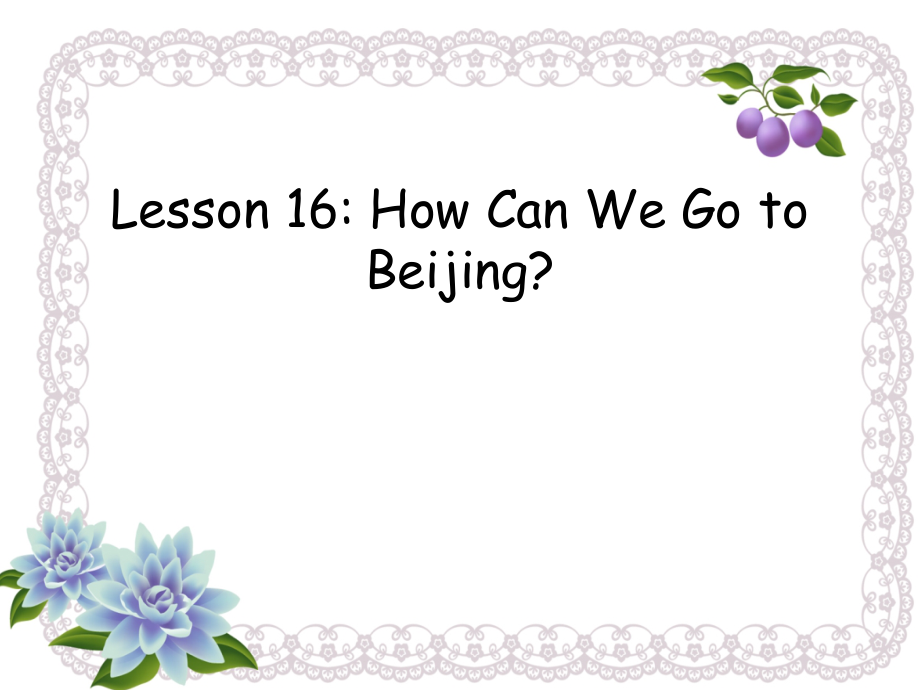 冀教版（三起）五上Unit 3 A Travel Plan-Lesson 16 How Can We Go to Beijing -ppt课件-(含教案)-市级优课-(编号：10948).zip