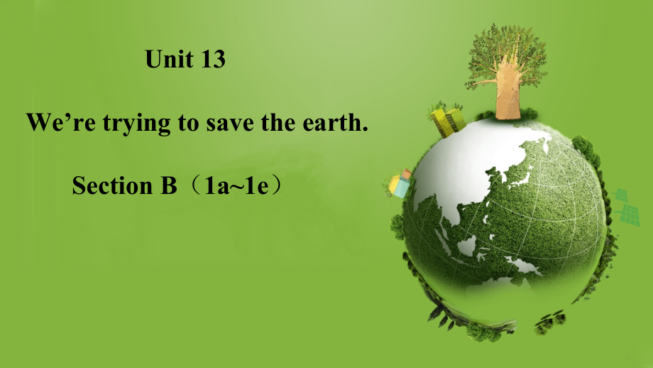 人教版九年级Unit 13 We're trying to save the earth!-Section B 1a—1e-ppt课件-(含教案)-公开课-(编号：300ae).zip