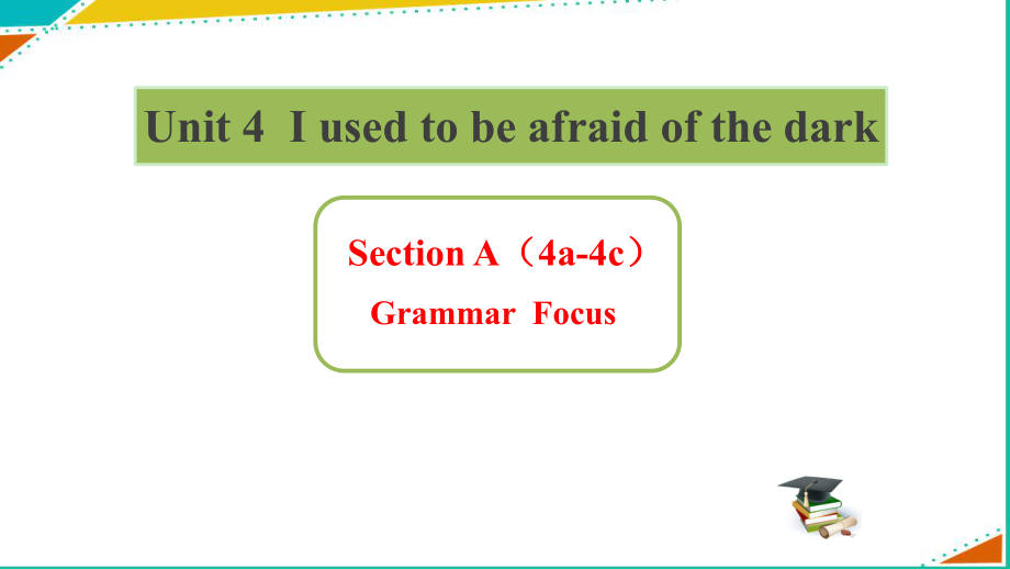 人教版九年级Unit 4 I used to be afraid of the dark.-Section A Grammar focus 4a—4c-ppt课件-(含教案+视频)-部级优课-(编号：00234).zip