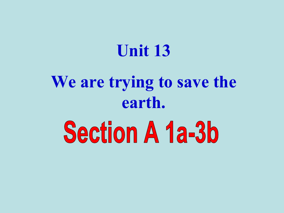 人教版九年级Unit 13 We're trying to save the earth!-Section A 1a—1c-ppt课件-(含教案+视频+音频+素材)-公开课-(编号：14523).zip