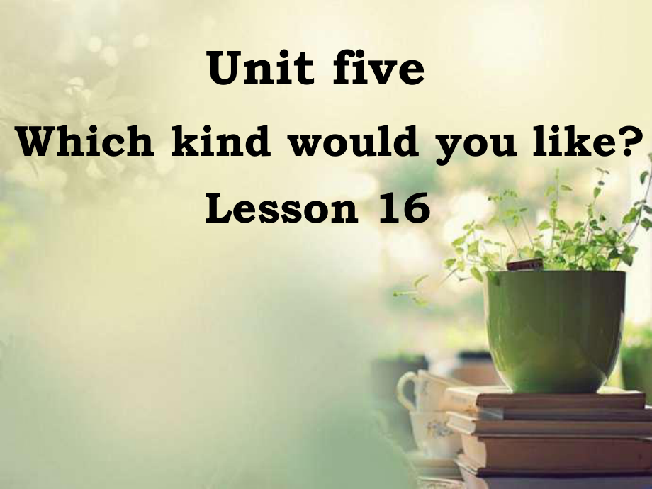 北京版四年级上册UNIT FIVE WHICH KIND WOULD YOU LIKE -Lesson 16-ppt课件-(含教案)-部级公开课-(编号：42681).zip