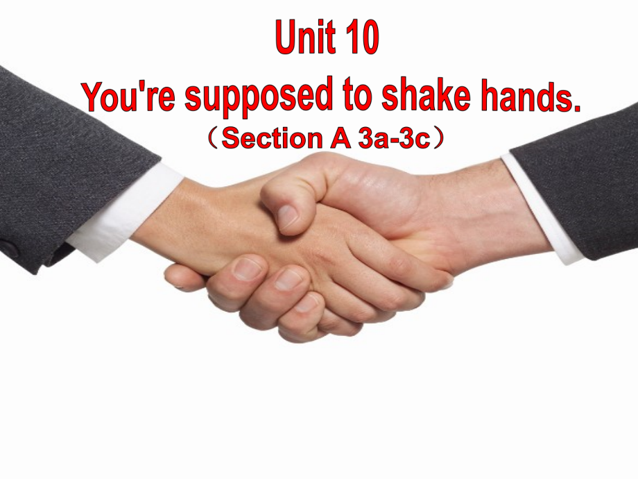 人教版九年级Unit 10 You are suppoed to shake hands.-Section A 3a—3c-ppt课件-(含教案+视频+音频+素材)-市级公开课-(编号：03d81).zip