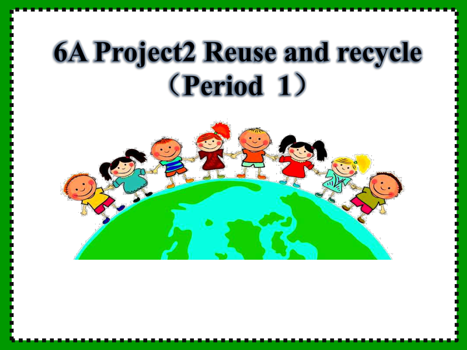 Project 2 Reuse and recycle-Part A & B-ppt课件-(含教案+视频+素材)-市级公开课-新牛津译林版六年级上册(编号：a0299).zip