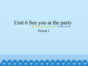 unit 6 see you at the partyperiod 1 ppt课件-教科版（广州）五年级下册英语.pptx