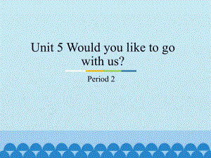 unit 5 would you like to go with us？ period 2 ppt课件-教科版（广州）五年级下册英语.pptx