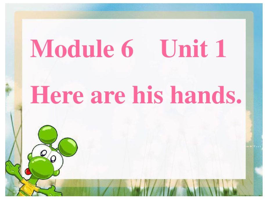 Module 6-Unit 1 Here are his hands.-ppt课件-(含教案)-公开课-(编号：e3795)-外研版（一起）三年级下册英语.zip