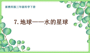 2021-2022新教科版三年级科学下册3-7《地球—水的星球》课件.pptx