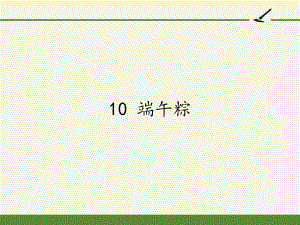 部编版一年级上册语文 10 端午粽 课件 (共19页）.pptx