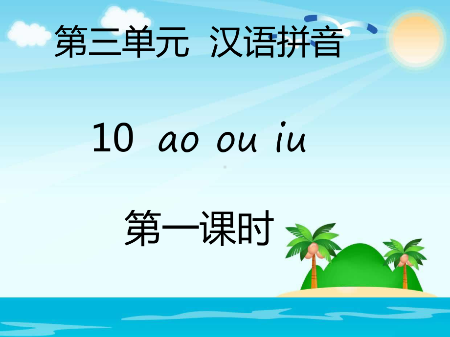 部编版一年级上册语文 第三单元汉语拼音10ao ou iu(2课时） 公开课课件.pptx_第1页