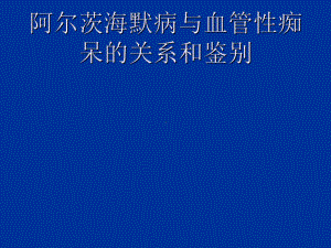 阿尔茨海默病与血管性痴呆关系与鉴别课件.ppt