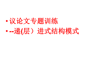 议论文结构方式：递进式训练课件.ppt