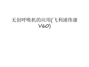 无创呼吸机的应用(飞利浦伟康V60)讲课教案课件.ppt