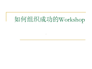 如何组织成功的Workshop课件.ppt