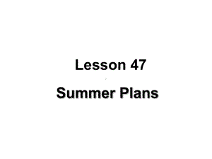 冀教版七年级英语下册Unit-8-Lesson-47-Summer-Plans精品课件.ppt